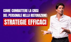 Come Combattere la Crisi di Personale nella Ristorazione – Giuliano Lanzetti