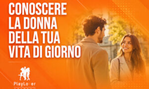 Conoscere la Donna della tua Vita di Giorno – PlayLover Academy