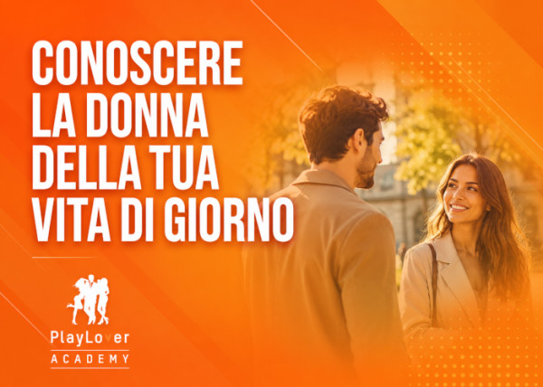 Conoscere la Donna della tua Vita di Giorno – PlayLover Academy