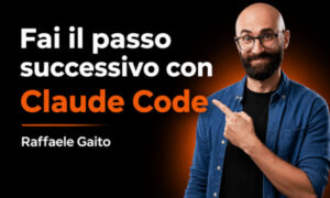 Fai il passo successivo con Claude Code – Raffaele Gaito