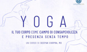 Yoga: Il tuo Corpo come Campo di Consapevolezza – Deepak Chopra